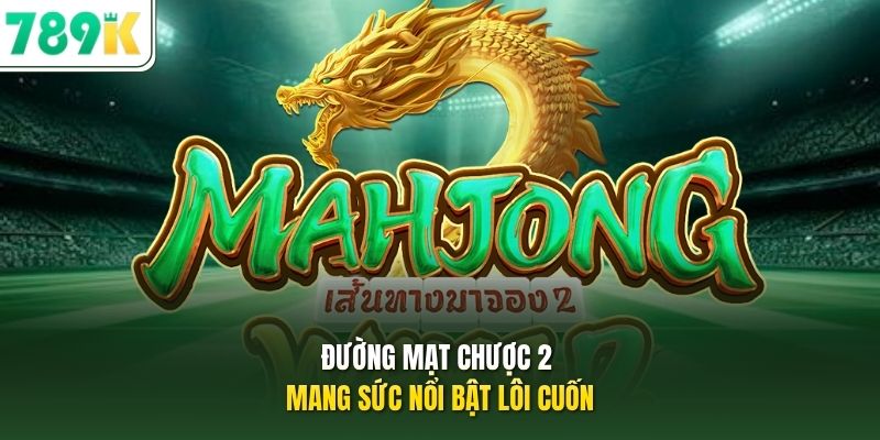 Đường Mạt Chược 2 mang sức nổi bật lôi cuốn