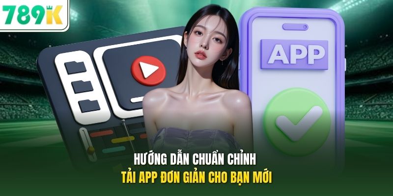 Hướng dẫn chuẩn chỉnh tải app đơn giản cho bạn mới
