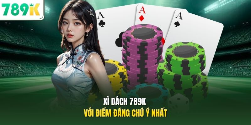 Xì Dách 789K với điểm đáng chú ý nhất